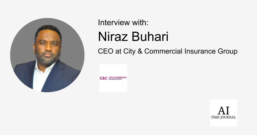Niraz Buhari, CEO at City & Commercial Insurance Group — Risk Management Evolution, AI in Claims, Regulatory Innovation, Leadership, Customer Strategies, Reinsurance Trends, Insurance Disruption – AI Time Journal