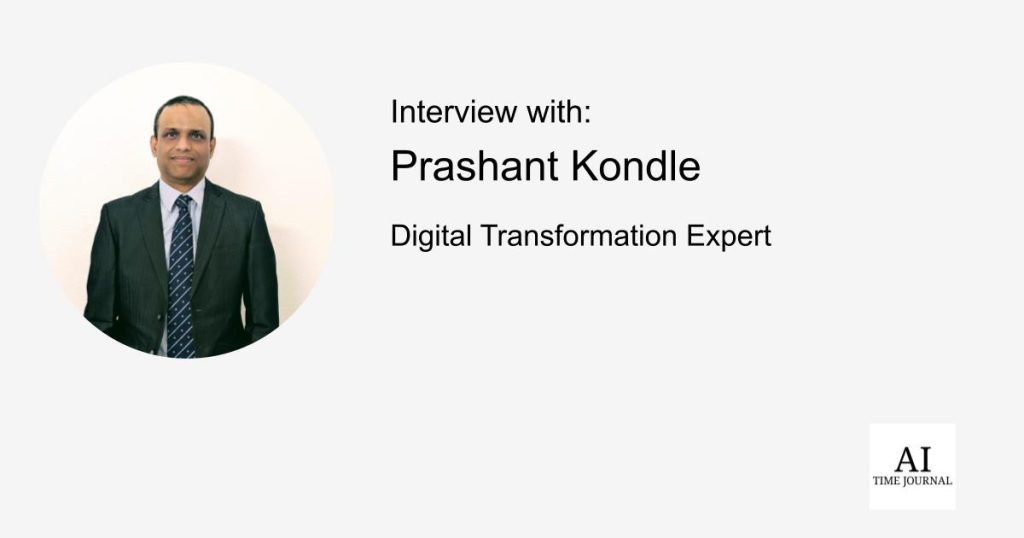 Prashant Kondle, Digital Transformation Expert — AI in Regulated Industries, B2B SaaS Scalability, Supply Chain Resiliency, Process Optimization, Startup Pitfalls, and the Future of Business Automation – AI Time Journal